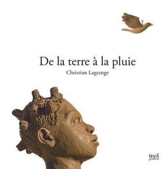 Couverture du livre « De la terre à la pluie » de Christian Lagrange aux éditions Seuil Jeunesse