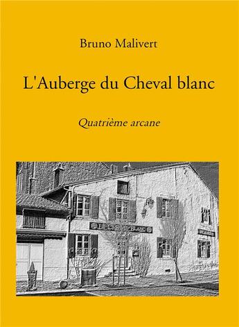 Couverture du livre « L'auberge du cheval blanc : quatrième arcane » de Bruno Malivert aux éditions Bookelis