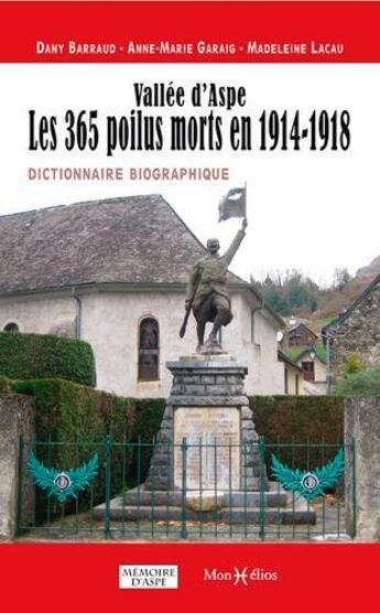 Couverture du livre « Vallée d'Aspe ; les 365 poilus morts en 1914-1918 ; dictionnaire biographique » de Dany Barraud et Anne-Marie Garaig et Madeleine Lacau aux éditions Monhelios