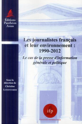 Couverture du livre « Les journalistes français et leur environnement : 1990-2012 ; le cas de la presse d'information générale et politique » de Christine Leteinturier aux éditions Pantheon-assas