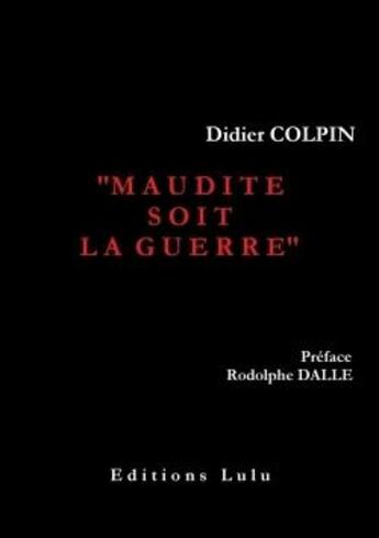 Couverture du livre « Maudite soit la guerre » de Colpin Didier aux éditions Lulu