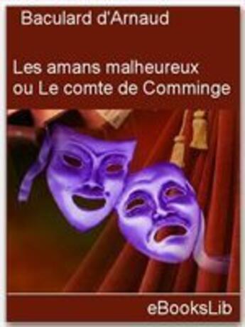 Couverture du livre « Les amans malheureux ; ou le comte de Comminge ; drame en trois actes et en vers » de Francois De Baculard D'Arnaud aux éditions Ebookslib