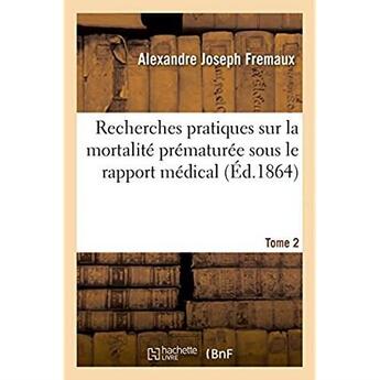 Couverture du livre « Recherches pratiques sur la mortalite prematuree sous le rapport medical. tome 2 » de Fremaux A J. aux éditions Hachette Bnf