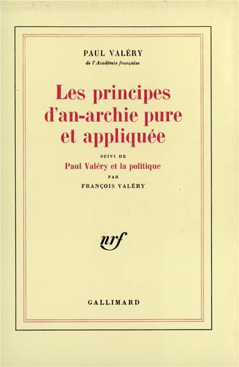 Couverture du livre « Les principes d'an-archie pure et appliquée ; Paul Valéry et la politique » de Paul Valery et Francois Valery aux éditions Gallimard