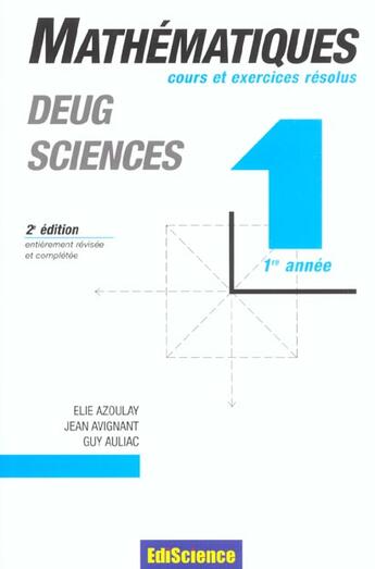 Couverture du livre « Mathematiques ; Deug Sciences 1 ; 1ere Annee ; Cours Et Exercices Resolus ; 2e Edition » de Elie Azoulay et Guy Auliac et Jean Avignant aux éditions Ediscience