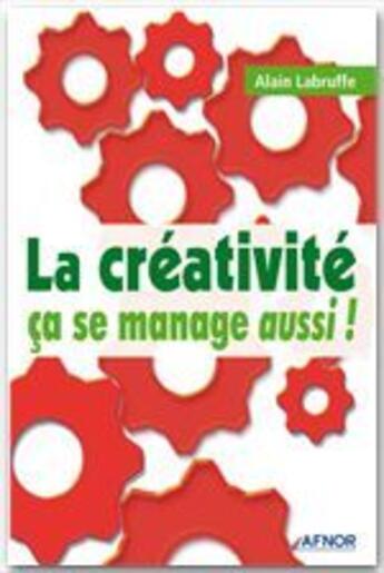 Couverture du livre « La créativité, ça se manage aussi ! » de Alain Labruffe aux éditions Afnor