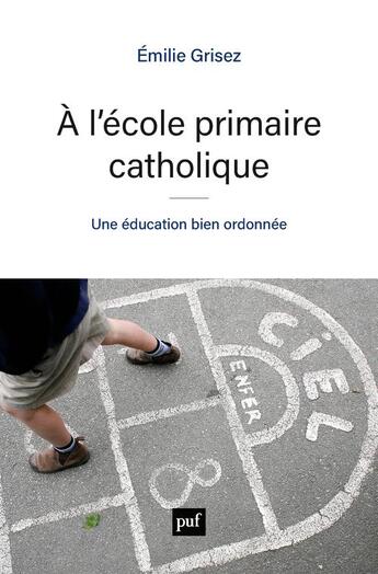 Couverture du livre « À l'école primaire catholique : Une éducation bien ordonnée » de Emilie Grisez aux éditions Puf