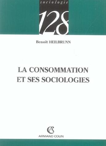 Couverture du livre « La Consommation Et Ses Sociologies » de Benoit Heilbrunn aux éditions Armand Colin