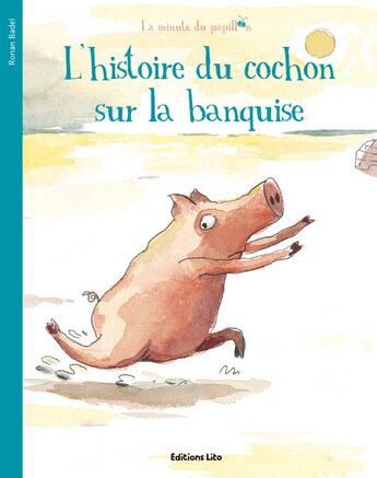 Couverture du livre « L'histoire du cochon sur la banquise » de Ronan Badel aux éditions Lito