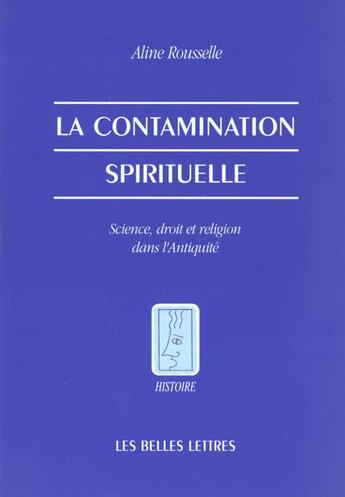 Couverture du livre « La Contamination spirituelle. : Science, droit et religion dans l'Antiquité. » de Aline Rousselle aux éditions Belles Lettres