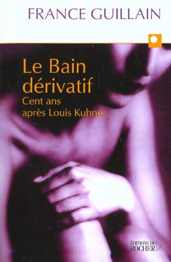 Couverture du livre « Le bain dérivatif ; cent ans après Louis Kuhne... » de France Guillain aux éditions Rocher