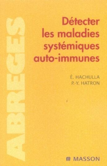 Couverture du livre « Détecter les maladies systèmiques auto-immunes » de Hachulla+Hatron aux éditions Elsevier-masson