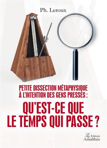 Couverture du livre « Petite dissection metaphysique a l'intention des gens presses : qu'est-ce que le temps qui passe ? » de Leroux Ph. aux éditions Amalthee