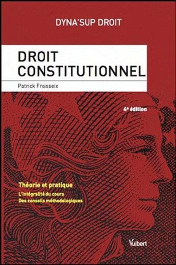 Couverture du livre « Droit constitutionnel ; théorie et pratique ; l'intégralité du cours ; des conseils méthodologiques (4e édition) » de Patrick Fraisseix aux éditions Vuibert