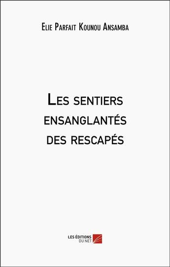 Couverture du livre « Les sentiers ensanglantés des rescapés » de Elie Parfait Kounou Ansamba aux éditions Editions Du Net