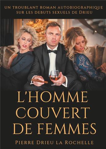 Couverture du livre « L'homme couvert de femmes ; un troublant roman autobiographique sur les débuts sexuels de Drieu » de Pierre Drieu La Rochelle aux éditions Books On Demand