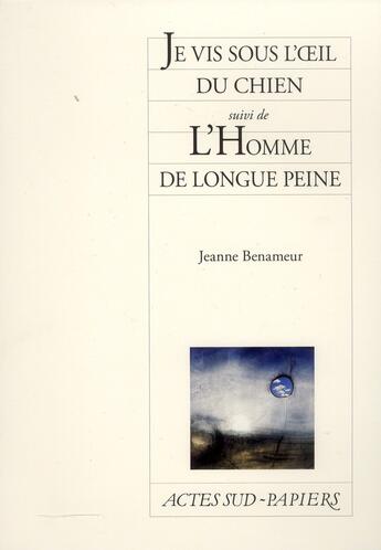 Couverture du livre « Je vis sous l'oeil du chien ; l'homme de longue peine » de Jeanne Benameur aux éditions Actes Sud-papiers