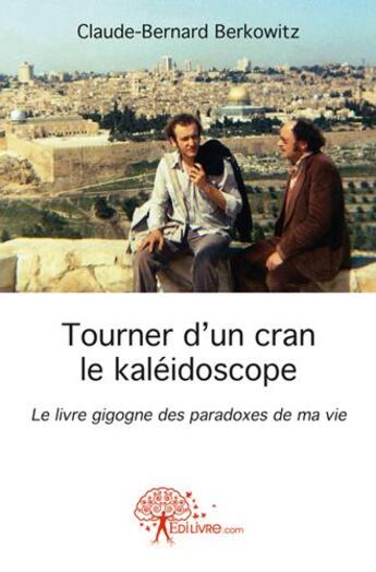 Couverture du livre « Tourner d'un cran le kaleidoscope - le livre gigogne des paradoxes de ma vie » de Berkowitz C-B. aux éditions Edilivre