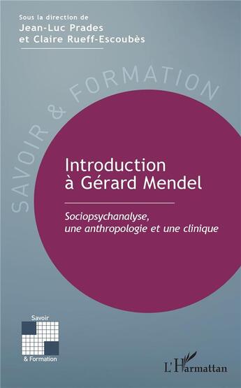 Couverture du livre « Introduction à Gérard Mendel ; sociopsychanalyse, une anthropologie et une clinique » de Jean-Luc Prades et Claire Rueff-Escoubes aux éditions L'harmattan