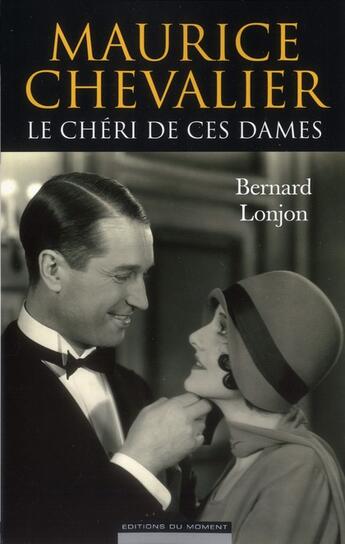 Couverture du livre « Maurice Chevalier ; le chéri de ces dames » de Bernard Lonjon aux éditions Editions Du Moment