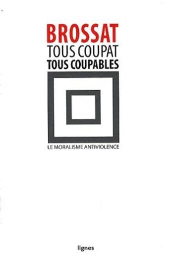 Couverture du livre « Tous Coupat, tous coupables ; le moralisme antiviolence » de Alain Brossat aux éditions Nouvelles Lignes