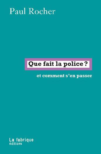 Couverture du livre « Que fait la police ? et comment s'en passer » de Paul Rocher aux éditions Fabrique