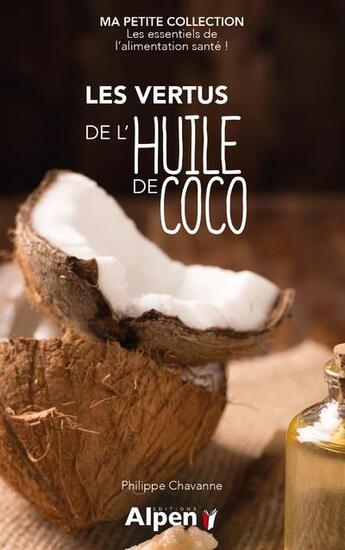 Couverture du livre « Les vertus de l'huile de coco - ma petite collection » de Philippe Chavanne aux éditions Alpen