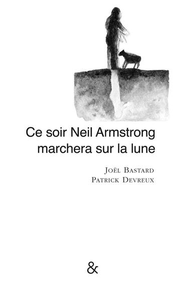 Couverture du livre « Ce soir Neil Armstrong marchera sur la lune » de Patrick Devreux et Joel Bastard aux éditions Esperluete