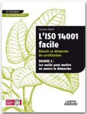 Couverture du livre « L'iso 14001 facile ; réussir sa démarche de certification t.2 ; les outils pour mettre en oeuvre la démarche » de Claude Pinet aux éditions Lexitis