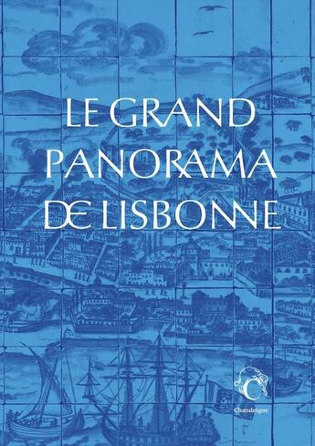 Couverture du livre « Le grand panorama de Lisbonne (Musée de l'azulejo) » de Constanca Azevedo Lima et Alexandre Nobre Pais et Mathilde Da Silva aux éditions Chandeigne