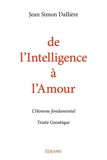 Couverture du livre « De l'intelligence à l'amour » de Jean-Simon Dalliere aux éditions Edilivre