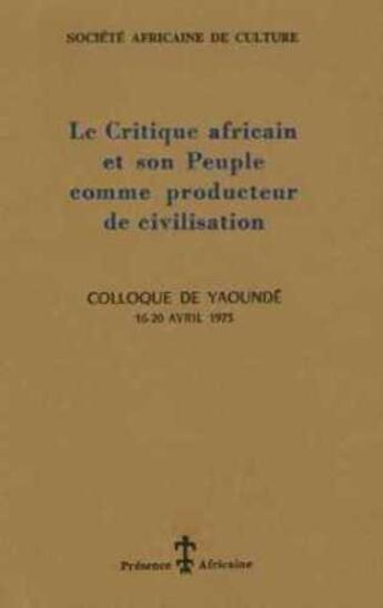 Couverture du livre « Le critique africain et son peuple comme producteur de civilisation (colloque de Yaoundé, 16-20 avril 1973) » de  aux éditions Presence Africaine