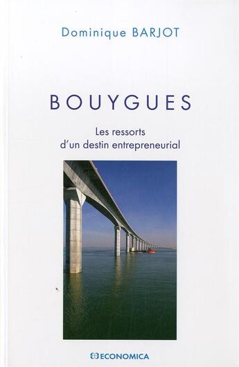 Couverture du livre « BOUYGUES - LES RESSORTS D'UN DESTIN ENTREPRENEURIAL » de Dominique Barjot aux éditions Economica