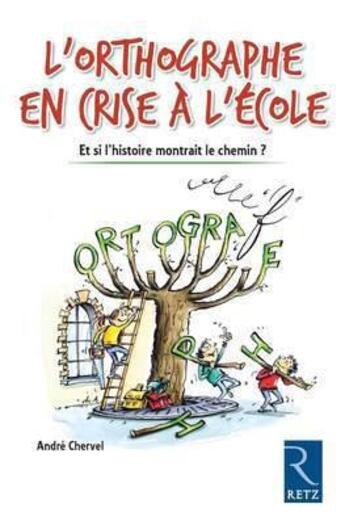 Couverture du livre « L'orthographe en crise à l'école ; et si l'histoire montrait le chemin ? » de André Chervel aux éditions Retz