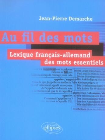 Couverture du livre « Au fil des mots ; lexique français-allemand des mots essentiels » de Jean-Pierre Demarche aux éditions Ellipses