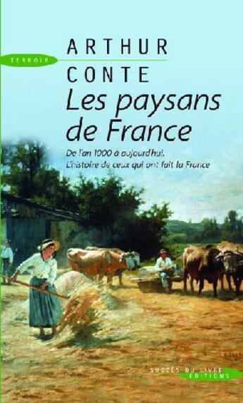 Couverture du livre « Les paysans de France ; de l'an 1000 à aujourd'hui, histoire de ceux qui ont fait la France » de Arthur Conte aux éditions Succes Du Livre