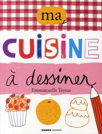 Couverture du livre « Ma cuisine à dessiner » de Emmanuelle Teyras aux éditions Mango