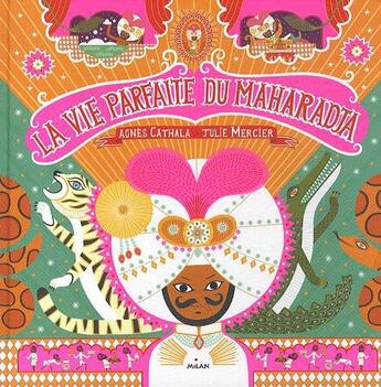 Couverture du livre « La vie parfaite du Maharadja » de Julie Mercier et Agnes Cathala aux éditions Milan