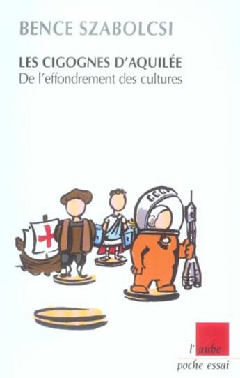 Couverture du livre « Les cigognes d'aquilee ; de l'effondrement des cultures » de Bence Szabolcsi aux éditions Editions De L'aube