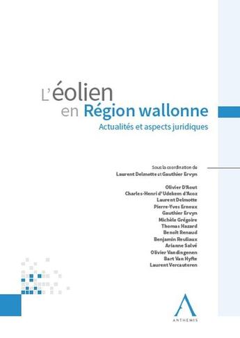 Couverture du livre « L'éolien en Région wallonne : actualités et aspects juridiques : Actualités et aspects juridiques » de Olivier D'Aout et Laurent Delmotte et Gauthier Ervyn aux éditions Anthemis