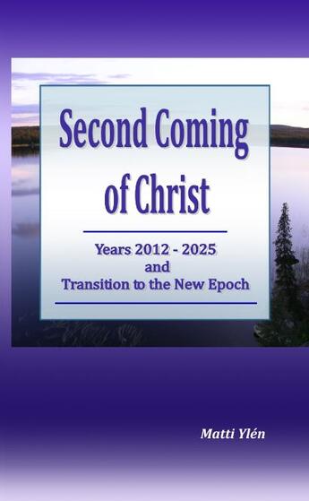 Couverture du livre « Second coming of Christ ; years 2012-2025, and transition to the new epoch » de Matti Ylen aux éditions Books On Demand