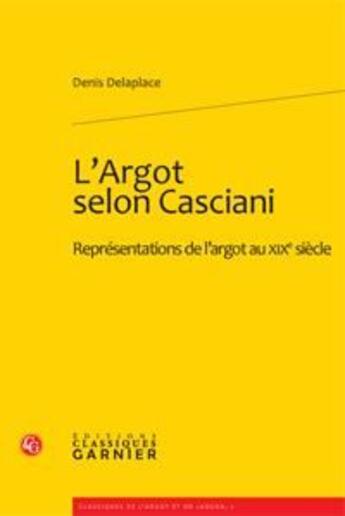 Couverture du livre « L'argot selon Casciani ; représentations de l'argot au XIXe siècle » de Denis Delaplace aux éditions Classiques Garnier