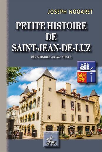 Couverture du livre « Petite histoire de Saint-Jean-de-Luz ; des origines au XXe siècle » de Joseph Nogaret aux éditions Editions Des Regionalismes