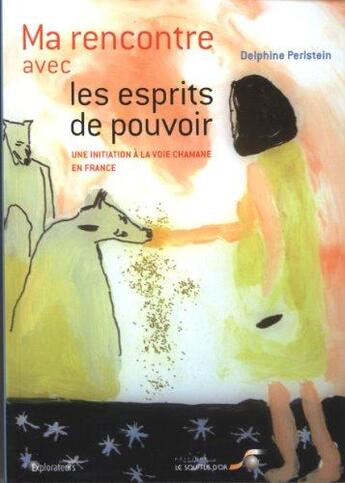 Couverture du livre « Ma rencontre avec les esprits de pouvoir ; une initiation à la voie chamane en Ile-de-France » de Delphine Perlstein aux éditions Le Souffle D'or