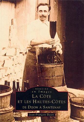 Couverture du livre « La côte et les Hautes-Côtes de Dijon à Santenay » de Jean-Francois Bazin aux éditions Editions Sutton