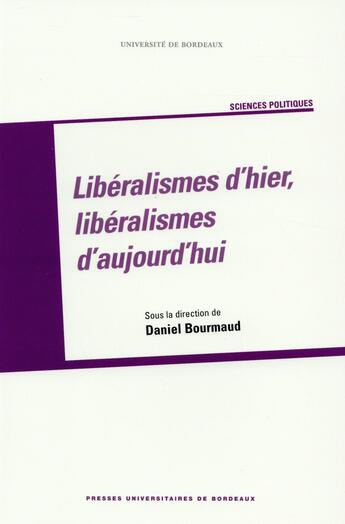 Couverture du livre « Libéralismes d'hier, libéralismes d'aujourd'hui » de Bourmaud Daniel aux éditions Pu De Bordeaux