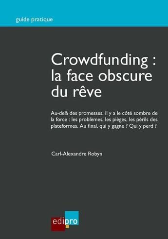 Couverture du livre « Crowdfunding : la face obscure du rêve » de Carl-Alexandre Robyn aux éditions Edi Pro