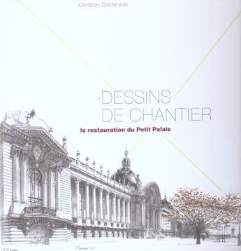 Couverture du livre « Dessins de chantier, la restauration du petit palais » de Dardennes Christian aux éditions Paris-musees