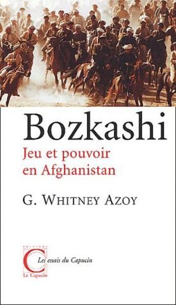 Couverture du livre « Bozkashi ; jeu et pouvoir en Afghanistan » de Whitney Azoy aux éditions Capucin