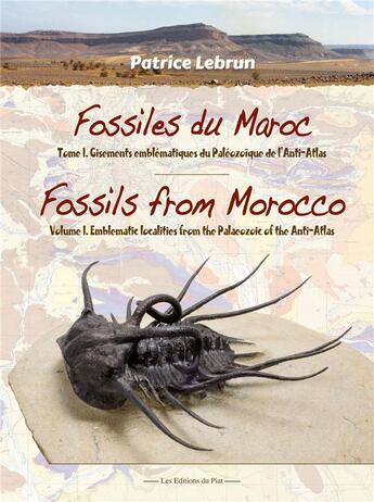 Couverture du livre « Fossiles du Maroc t.1 ; gisements emblématiques du Paléozoïque de l'Anti-Atlas ; fossils from Morocco t.1 ; emblematic localities from the Paleozoic of the l'Anti-Atlas » de Patrice Lebrun aux éditions Editions Du Piat